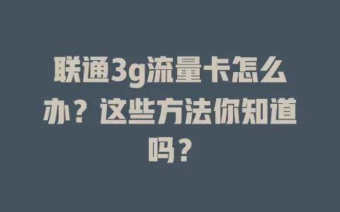 联通3g流量卡怎么办？这些方法你知道吗？