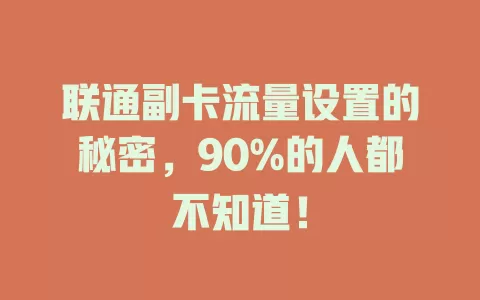 联通副卡流量设置的秘密，90%的人都不知道！