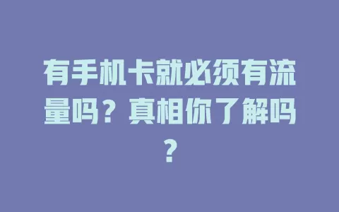 有手机卡就必须有流量吗？真相你了解吗？
