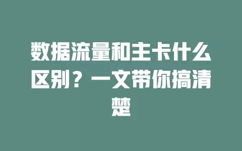 数据流量和主卡什么区别？一文带你搞清楚