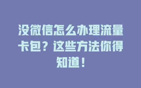 没微信怎么办理流量卡包？这些方法你得知道！