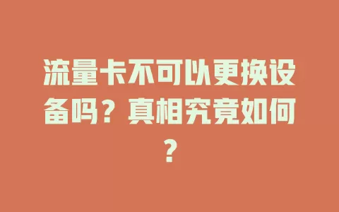 流量卡不可以更换设备吗？真相究竟如何？
