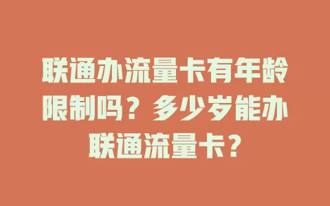 联通办流量卡有年龄限制吗？多少岁能办联通流量卡？