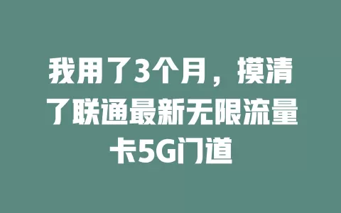 我用了3个月，摸清了联通最新无限流量卡5G门道