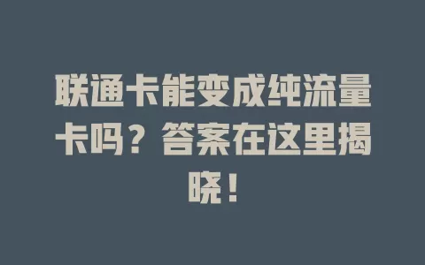 联通卡能变成纯流量卡吗？答案在这里揭晓！