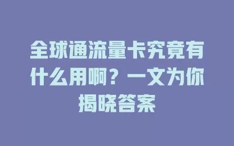 全球通流量卡究竟有什么用啊？一文为你揭晓答案