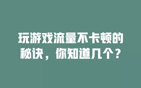 玩游戏流量不卡顿的秘诀，你知道几个？