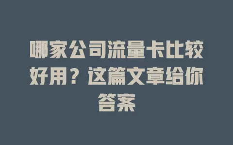 哪家公司流量卡比较好用？这篇文章给你答案