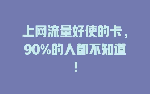 上网流量好使的卡，90%的人都不知道！