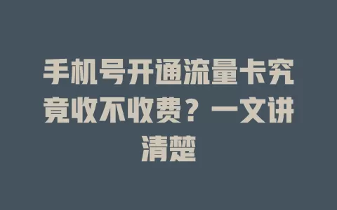 手机号开通流量卡究竟收不收费？一文讲清楚