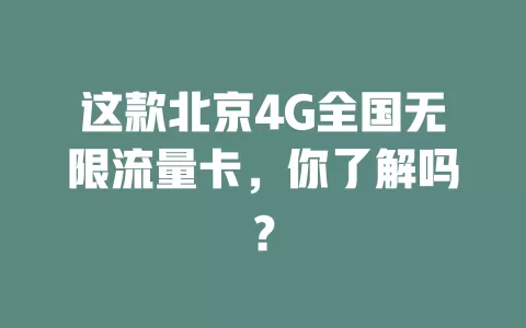 这款北京4G全国无限流量卡，你了解吗？