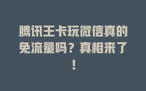 腾讯王卡玩微信真的免流量吗？真相来了！