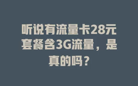 听说有流量卡28元套餐含3G流量，是真的吗？