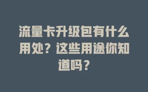 流量卡升级包有什么用处？这些用途你知道吗？