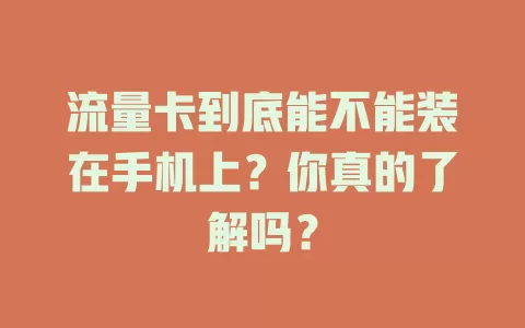 流量卡到底能不能装在手机上？你真的了解吗？