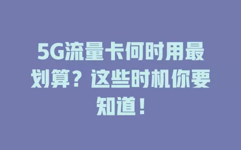 5G流量卡何时用最划算？这些时机你要知道！