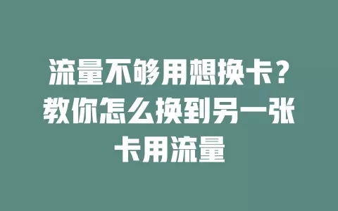 流量不够用想换卡？教你怎么换到另一张卡用流量