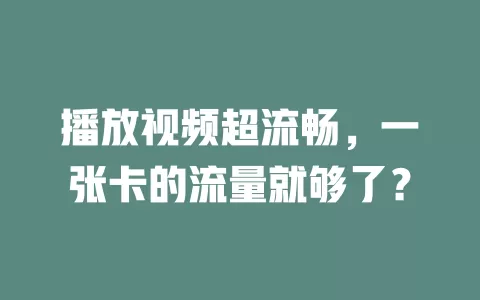 播放视频超流畅，一张卡的流量就够了？