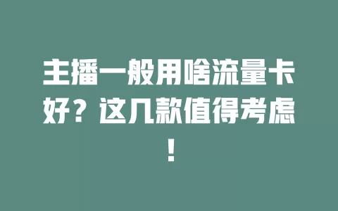 主播一般用啥流量卡好？这几款值得考虑！