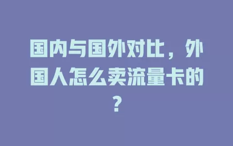 国内与国外对比，外国人怎么卖流量卡的？