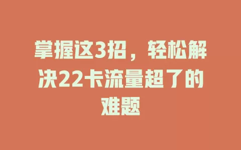 掌握这3招，轻松解决22卡流量超了的难题