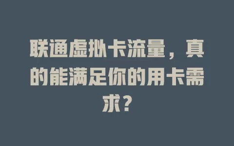 联通虚拟卡流量，真的能满足你的用卡需求？