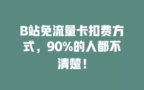 B站免流量卡扣费方式，90%的人都不清楚！