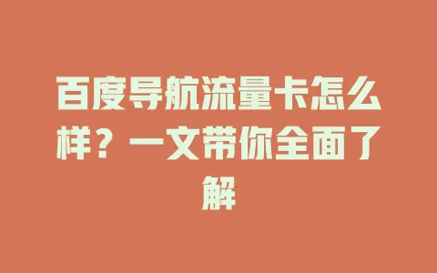 百度导航流量卡怎么样？一文带你全面了解