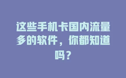这些手机卡国内流量多的软件，你都知道吗？