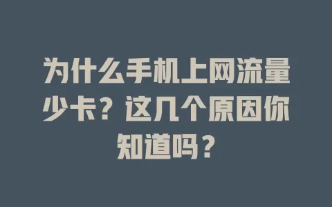 为什么手机上网流量少卡？这几个原因你知道吗？