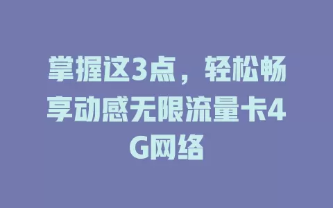 掌握这3点，轻松畅享动感无限流量卡4G网络