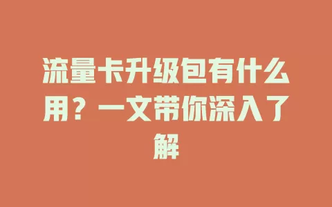 流量卡升级包有什么用？一文带你深入了解