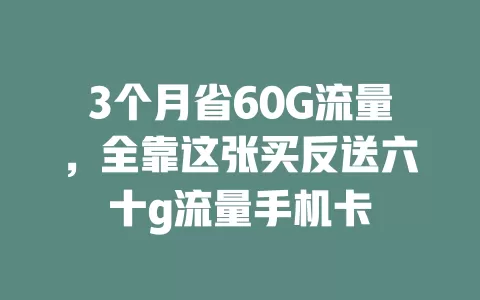 3个月省60G流量，全靠这张买反送六十g流量手机卡