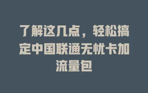 了解这几点，轻松搞定中国联通无忧卡加流量包