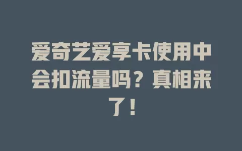 爱奇艺爱享卡使用中会扣流量吗？真相来了！