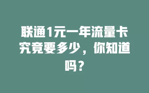 联通1元一年流量卡究竟要多少，你知道吗？