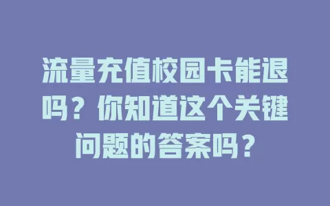 流量充值校园卡能退吗？你知道这个关键问题的答案吗？