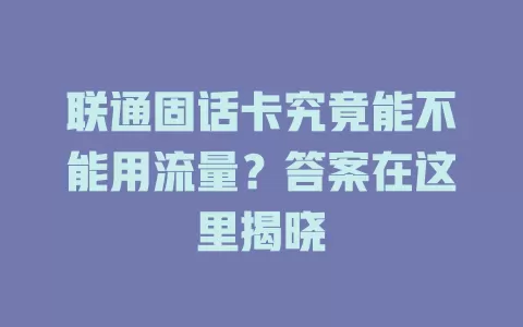 联通固话卡究竟能不能用流量？答案在这里揭晓