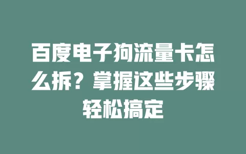 百度电子狗流量卡怎么拆？掌握这些步骤轻松搞定
