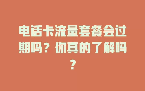 电话卡流量套餐会过期吗？你真的了解吗？