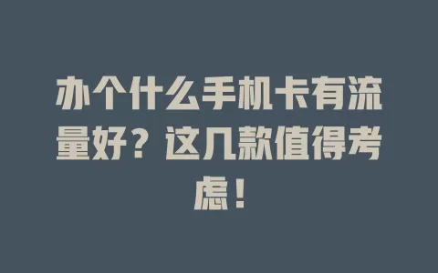 办个什么手机卡有流量好？这几款值得考虑！