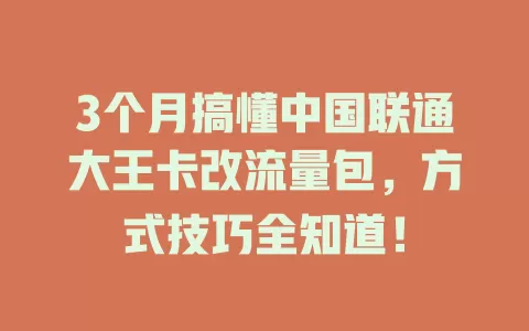 3个月搞懂中国联通大王卡改流量包，方式技巧全知道！