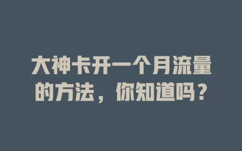 大神卡开一个月流量的方法，你知道吗？