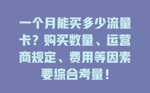 一个月能买多少流量卡？购买数量、运营商规定、费用等因素要综合考量！