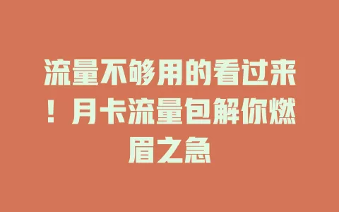 流量不够用的看过来！月卡流量包解你燃眉之急