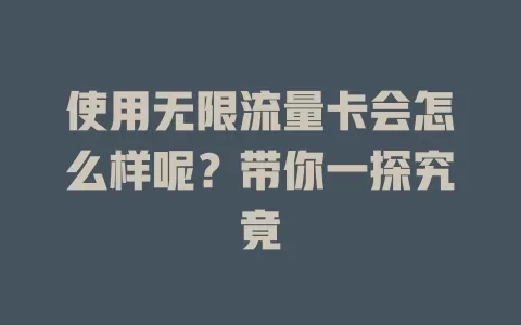 使用无限流量卡会怎么样呢？带你一探究竟