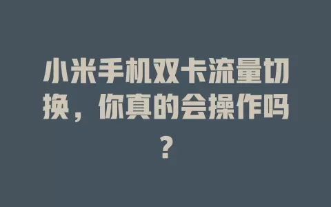 小米手机双卡流量切换，你真的会操作吗？