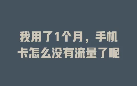 我用了1个月，手机卡怎么没有流量了呢