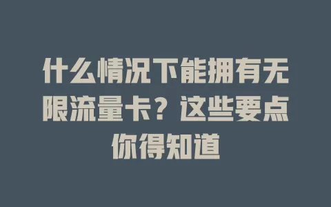 什么情况下能拥有无限流量卡？这些要点你得知道