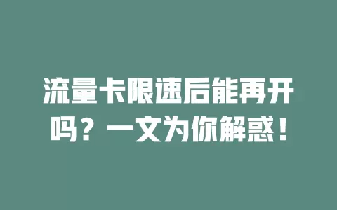 流量卡限速后能再开吗？一文为你解惑！